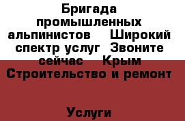 Бригада промышленных альпинистов! . Широкий спектр услуг. Звоните сейчас! - Крым Строительство и ремонт » Услуги   . Крым